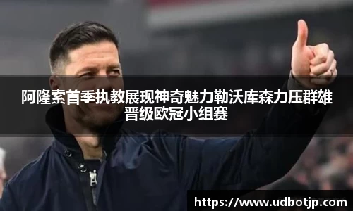 阿隆索首季执教展现神奇魅力勒沃库森力压群雄晋级欧冠小组赛