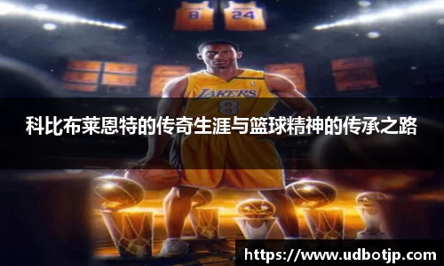 科比布莱恩特的传奇生涯与篮球精神的传承之路