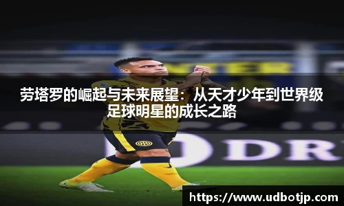 劳塔罗的崛起与未来展望：从天才少年到世界级足球明星的成长之路